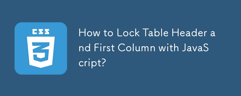 Bagaimana untuk Mengunci Pengepala Jadual dan Lajur Pertama dengan JavaScript?