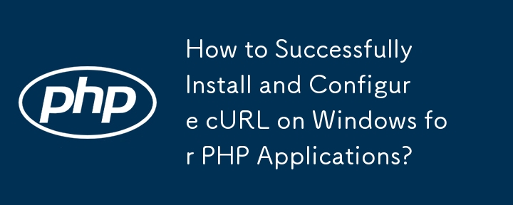 Comment installer et configurer avec succès cURL sur Windows pour les applications PHP ?