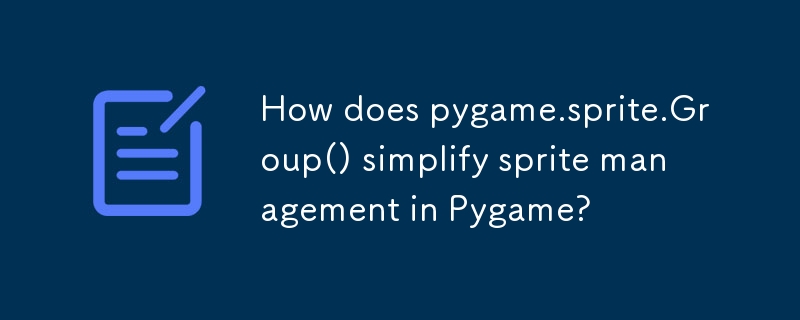 pygame.sprite.Group() 如何简化 Pygame 中的精灵管理？