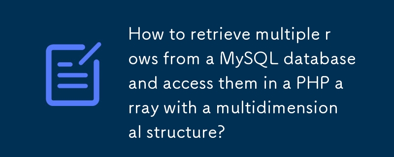 MySQL 데이터베이스에서 여러 행을 검색하고 다차원 구조의 PHP 배열에서 해당 행에 액세스하는 방법은 무엇입니까?