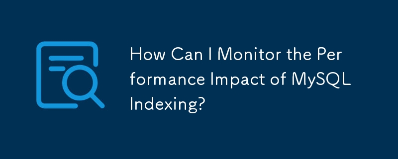 MySQL 인덱싱이 성능에 미치는 영향을 어떻게 모니터링할 수 있습니까?