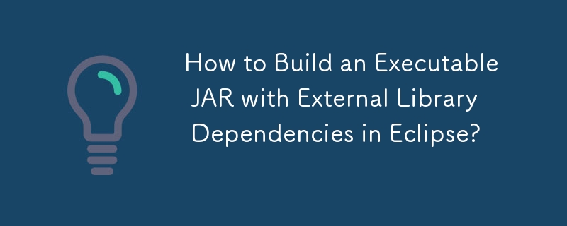 How to Build an Executable JAR with External Library Dependencies in Eclipse?