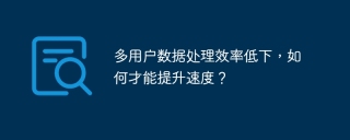 多用户数据处理效率低下，如何才能提升速度？