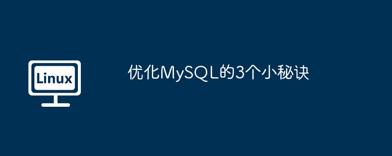 優化MySQL的3個小秘訣 - 小浪云數據