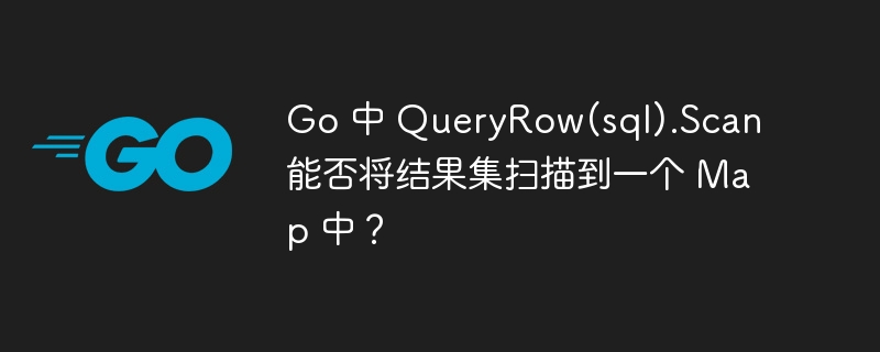 go 中 queryrow(sql).scan 能否将结果集扫描到一个 map 中？