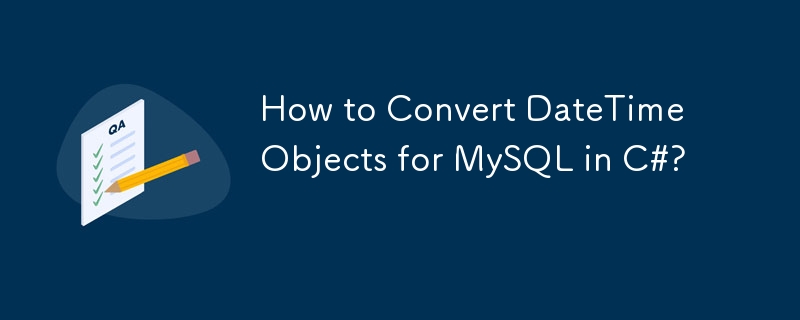 Comment convertir des objets DateTime pour MySQL en C# ?