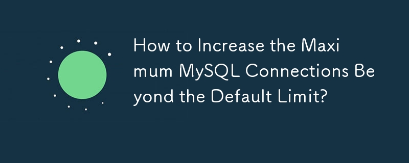 Comment augmenter le nombre maximal de connexions MySQL au-delà de la limite par défaut ?