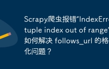 Scrapy爬虫报错“IndexError: tuple index out of range”：如何解决 follows_url 的格式化问题？