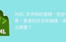 XML 文件标红报错，但运行正常，登录时后台却报错，该怎么排查？