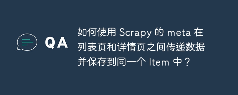 如何使用 scrapy 的 meta 在列表页和详情页之间传递数据并保存到同一个 item 中？