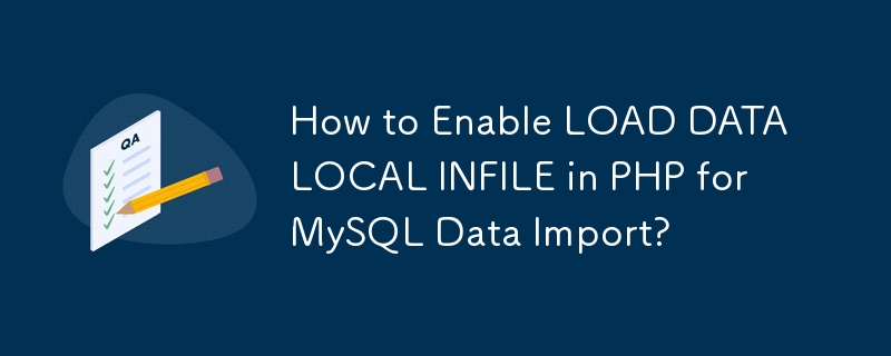 How to Enable LOAD DATA LOCAL INFILE in PHP for MySQL Data Import?