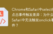 Chrome和Safari中select标签点击事件触发差异:为什么在Safari中无法触发onclick事件?