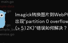 Imagick转换图片到WebP格式出现“partition 0 overflow (> 512K)”错误如何解决？