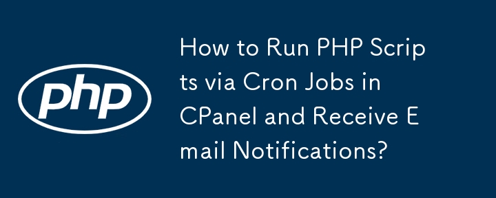 How to Run PHP Scripts via Cron Jobs in CPanel and Receive Email Notifications?