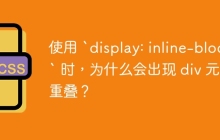 使用 `display: inline-block` 時(shí)，為什么會(huì)出現(xiàn) div 元素重疊？
