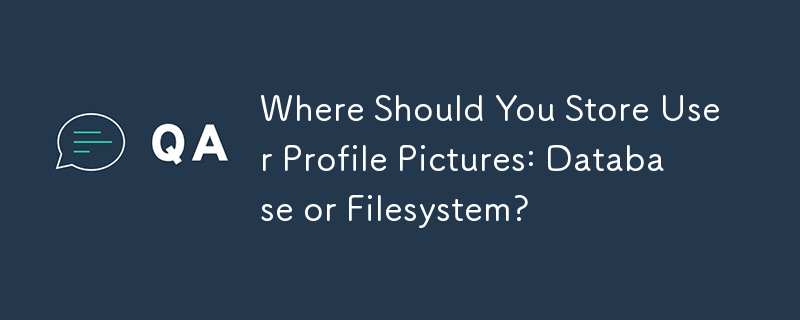 Où devez-vous stocker les photos de profil utilisateur : base de données ou système de fichiers ?