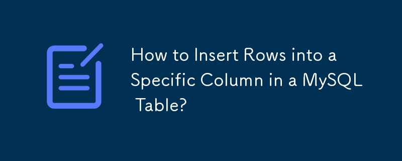 Comment insérer des lignes dans une colonne spécifique dans une table MySQL ?