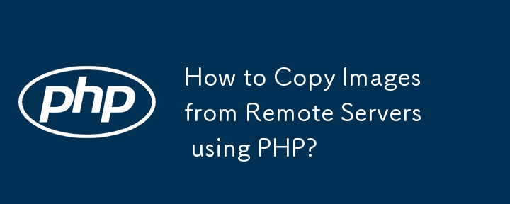 How to Copy Images from Remote Servers using PHP?