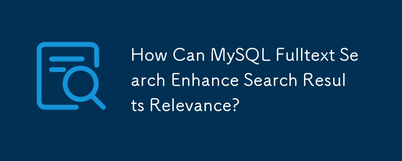 Comment la recherche plein texte MySQL peut-elle améliorer la pertinence des résultats de recherche ?