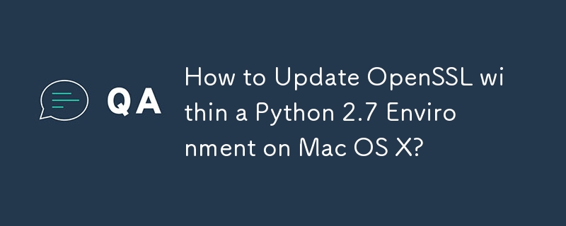 Wie aktualisiere ich OpenSSL in einer Python 2.7-Umgebung unter Mac OS X?