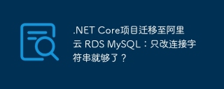 .net core项目迁移至阿里云 rds mysql:只改连接字符串就够了?