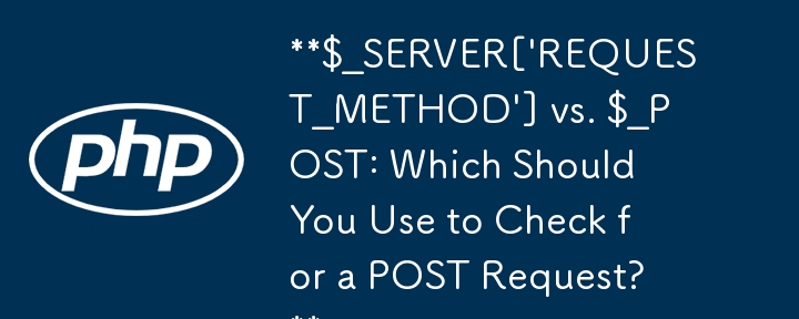 $_SERVER['REQUEST_METHOD'] vs. $_POST: Womit sollten Sie nach einer POST-Anfrage suchen?