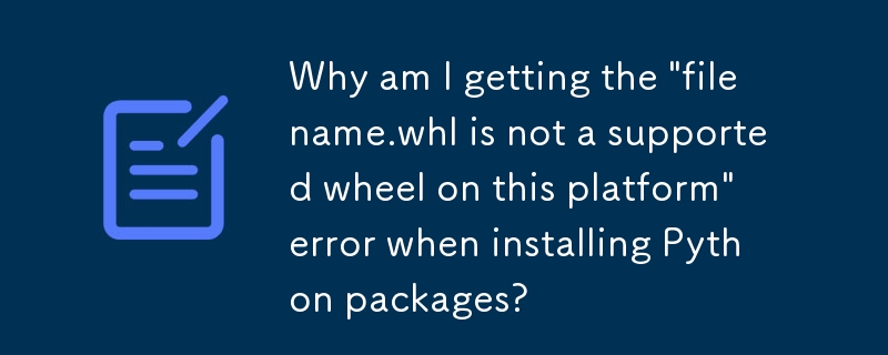 Pourquoi est-ce que j'obtiens l'erreur « nom de fichier.whl n'est pas une roue prise en charge sur cette plate-forme » lors de l'installation des packages Python ?