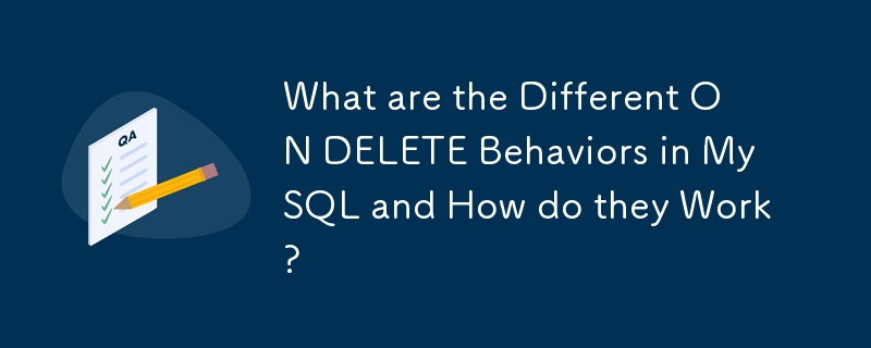 Quels sont les différents comportements ON DELETE dans MySQL et comment fonctionnent-ils ?