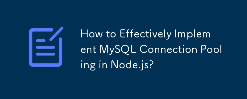 Comment implémenter efficacement le pooling de connexions MySQL dans Node.js ?