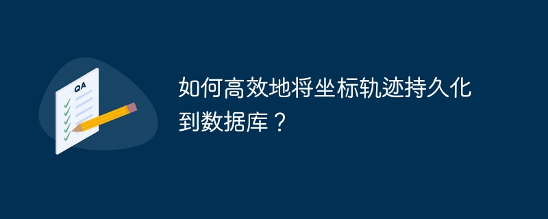 如何高效地将坐标轨迹持久化到数据库？-小浪学习网