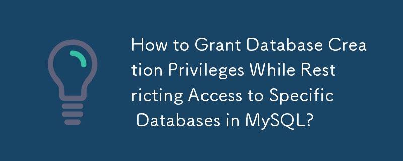 Comment accorder des privilèges de création de bases de données tout en restreignant l'accès à des bases de données spécifiques dans MySQL ?