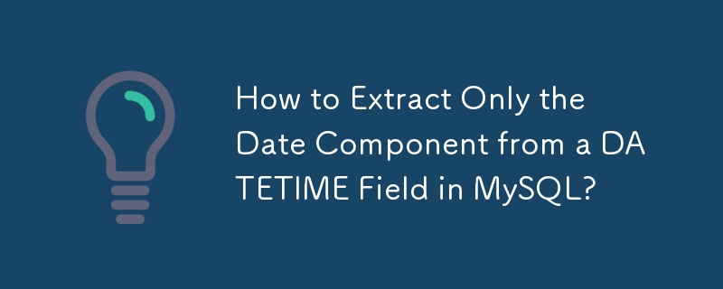 How to Extract Only the Date Component from a DATETIME Field in MySQL?