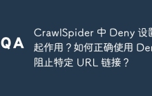 CrawlSpider 中 Deny 设置不起作用?如何正确使用 Deny 阻止特定 URL 链接?