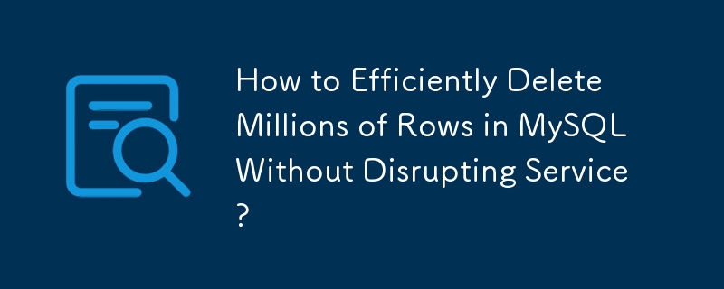 How to Efficiently Delete Millions of Rows in MySQL Without Disrupting Service?