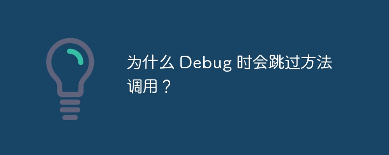 为什么 debug 时会跳过方法调用？