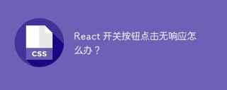 React 开关按钮点击无响应怎么办？