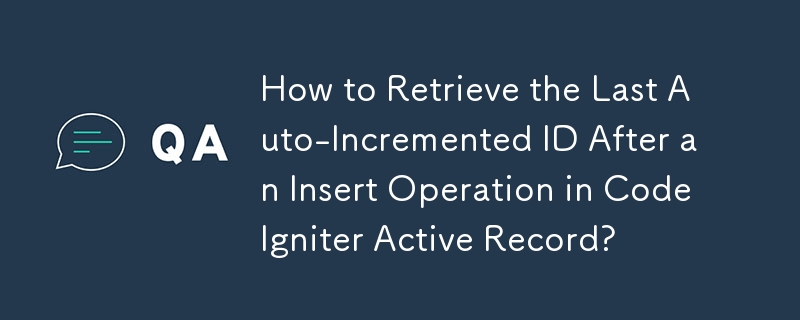 How to Retrieve the Last Auto-Incremented ID After an Insert Operation in CodeIgniter Active Record?