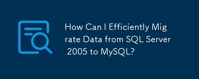 How Can I Efficiently Migrate Data from SQL Server 2005 to MySQL?