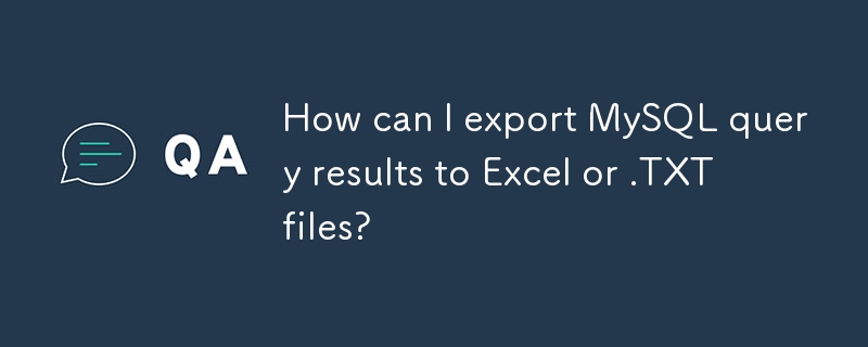 How can I export MySQL query results to Excel or .TXT files?