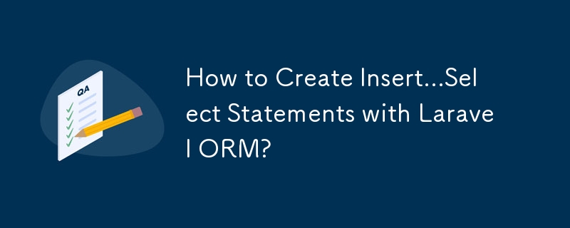 Comment créer des instructions Insert...Select avec Laravel ORM ?