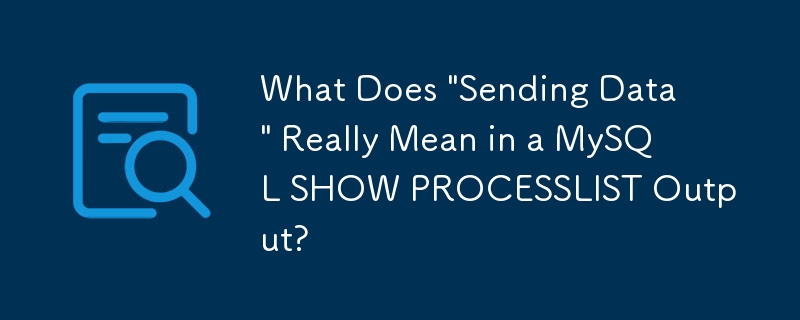 Que signifie réellement « Envoi de données » dans une sortie MySQL SHOW PROCESSLIST ?