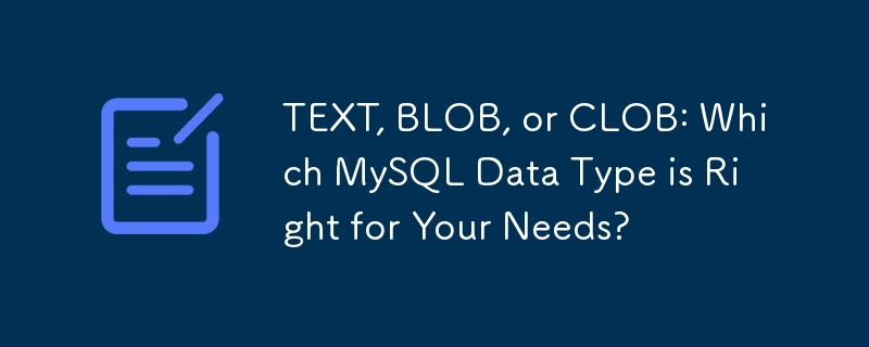 TEXT, BLOB ou CLOB : quel type de données MySQL convient à vos besoins ?