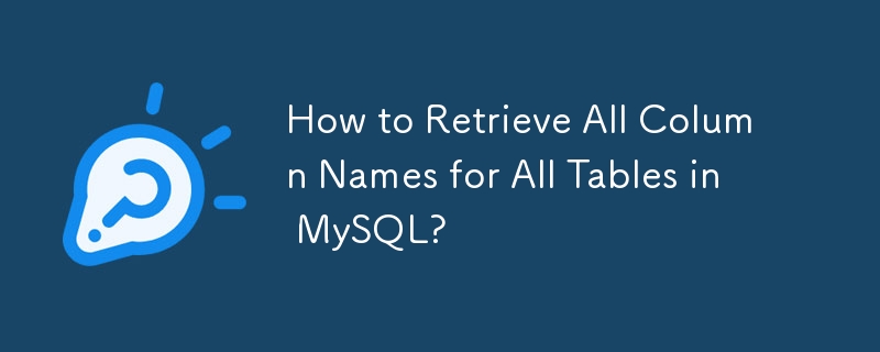 Wie rufe ich alle Spaltennamen für alle Tabellen in MySQL ab?