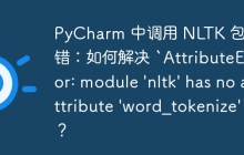 PyCharm 中调用 NLTK 包时报错：如何解决 `AttributeError: module 'nltk' has no attribute 'word_tokenize'`？