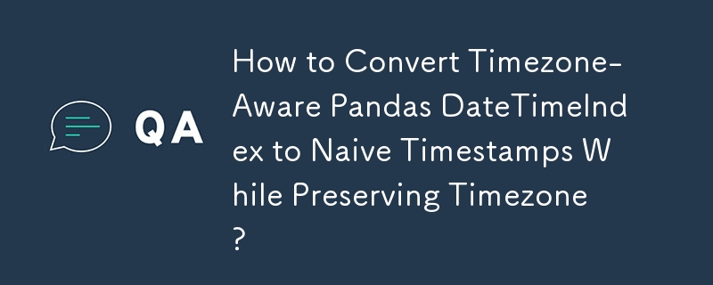 Bagaimana untuk Menukar Panda Sedar Zon Waktu DateTimeIndex kepada Cap Waktu Naif Semasa Memelihara Zon Waktu?