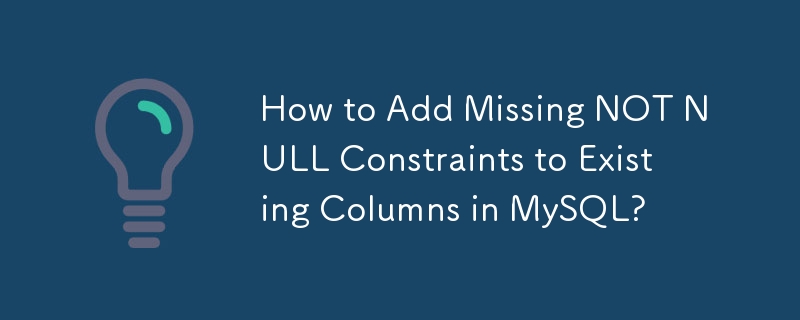 Wie füge ich fehlende NOT NULL-Einschränkungen zu vorhandenen Spalten in MySQL hinzu?