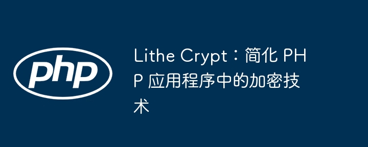 lithe crypt：简化 php 应用程序中的加密技术