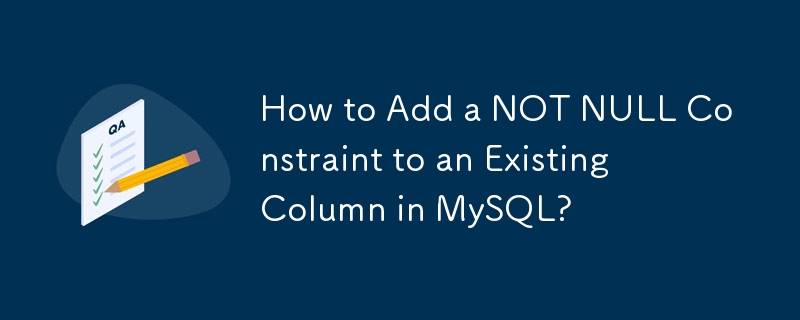 Bagaimana untuk Menambah Kekangan NOT NULL pada Lajur Sedia Ada dalam MySQL?