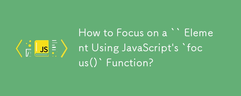 Bagaimana untuk Fokus pada Elemen `` Menggunakan Fungsi `focus()` JavaScript?