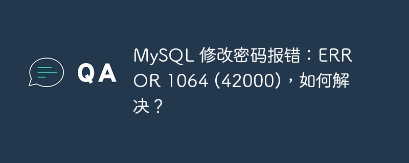 MySQL 修改密碼報錯：ERROR 1064 (42000)，如何解決？-小浪學習網